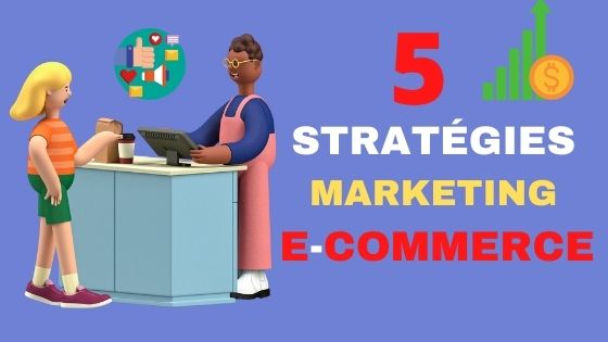 Voici 5 stratégies marketing E-commerce qui cartonnent pour les Startups